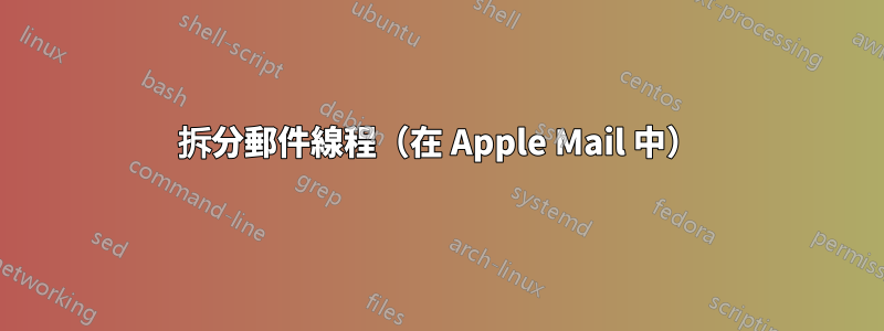拆分郵件線程(在 Apple Mail 中)