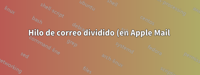 Hilo de correo dividido (en Apple Mail)
