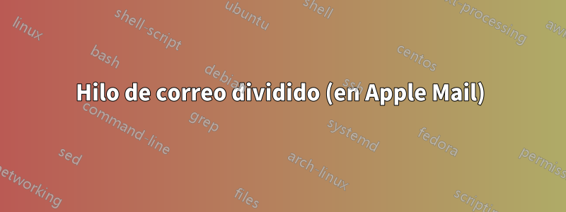 Hilo de correo dividido (en Apple Mail)