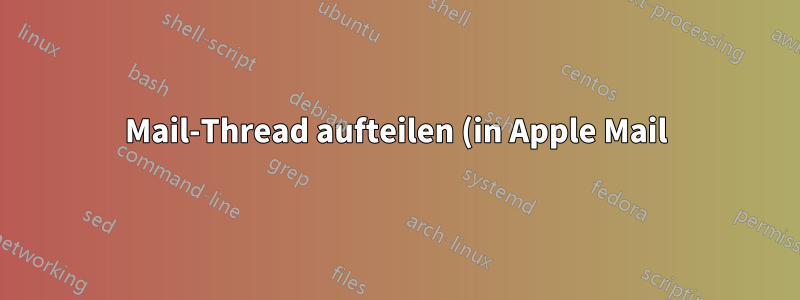 Mail-Thread aufteilen (in Apple Mail)