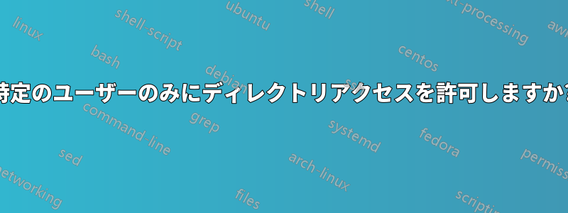 特定のユーザーのみにディレクトリアクセスを許可しますか?