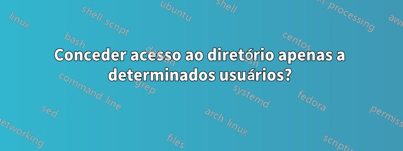 Conceder acesso ao diretório apenas a determinados usuários?