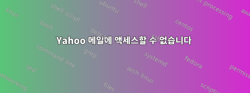 Yahoo 메일에 액세스할 수 없습니다