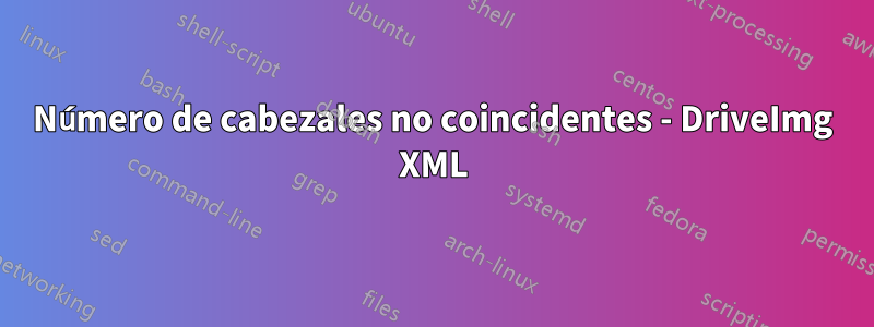 Número de cabezales no coincidentes - DriveImg XML