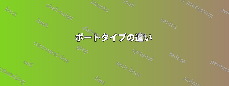 ポートタイプの違い