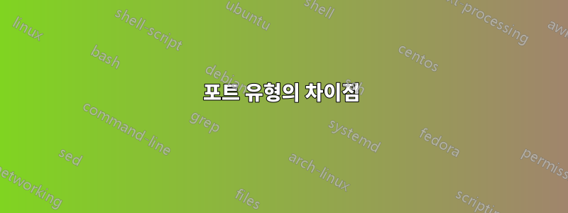 포트 유형의 차이점