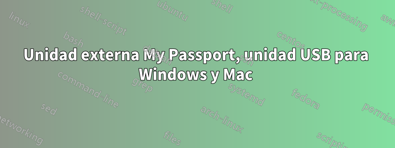 Unidad externa My Passport, unidad USB para Windows y Mac