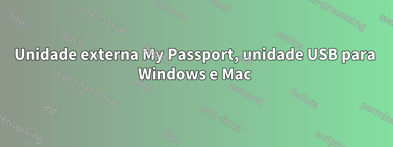 Unidade externa My Passport, unidade USB para Windows e Mac