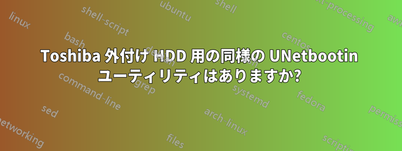 Toshiba 外付け HDD 用の同様の UNetbootin ユーティリティはありますか?