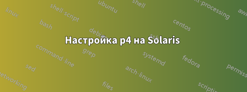 Настройка p4 на Solaris