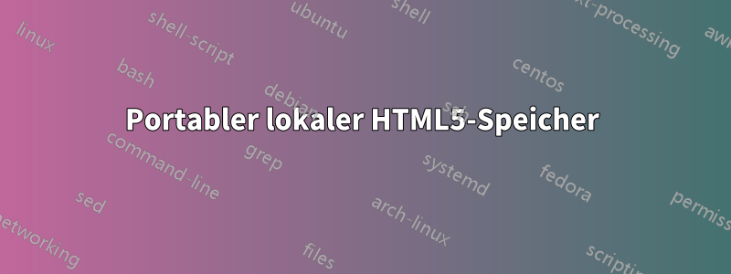 Portabler lokaler HTML5-Speicher