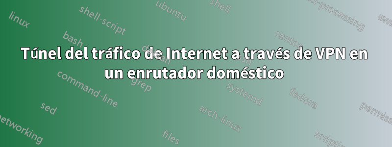Túnel del tráfico de Internet a través de VPN en un enrutador doméstico