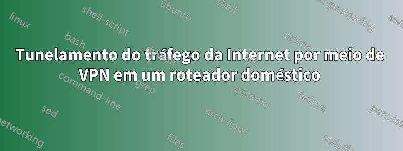 Tunelamento do tráfego da Internet por meio de VPN em um roteador doméstico