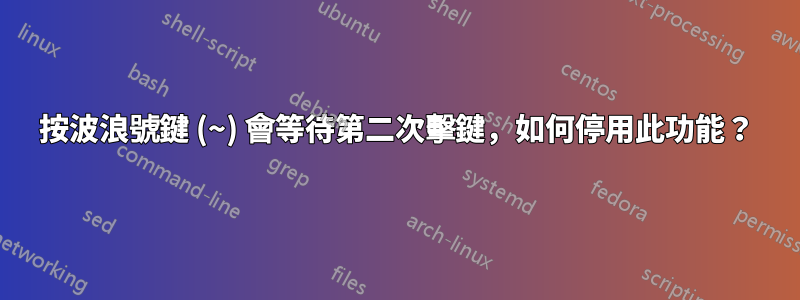 按波浪號鍵 (~) 會等待第二次擊鍵，如何停用此功能？