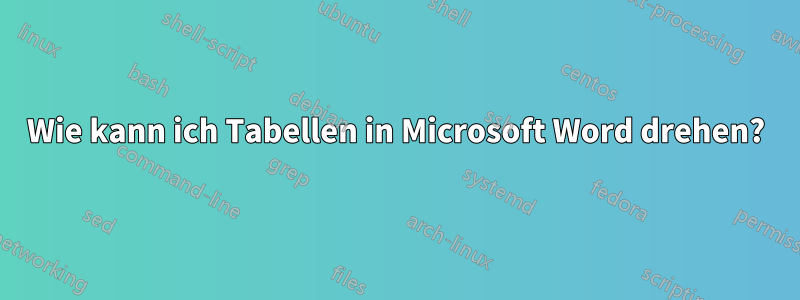 Wie kann ich Tabellen in Microsoft Word drehen?