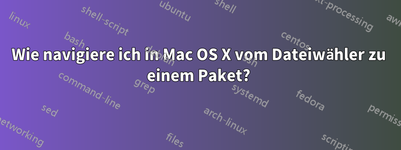 Wie navigiere ich in Mac OS X vom Dateiwähler zu einem Paket?