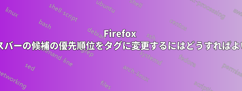 Firefox のアドレスバーの候補の優先順位をタグに変更するにはどうすればよいですか?