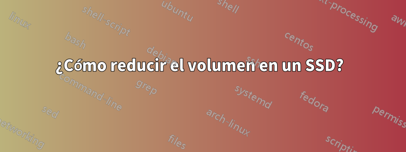 ¿Cómo reducir el volumen en un SSD? 