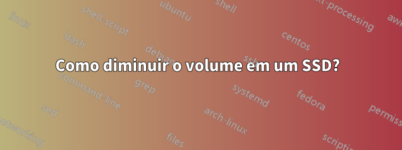 Como diminuir o volume em um SSD? 