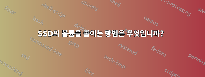 SSD의 볼륨을 줄이는 방법은 무엇입니까? 