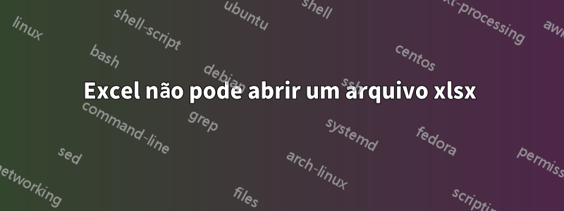 Excel não pode abrir um arquivo xlsx