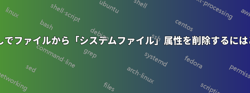 コマンドプロンプトなしでファイルから「システムファイル」属性を削除するにはどうすればいいですか?