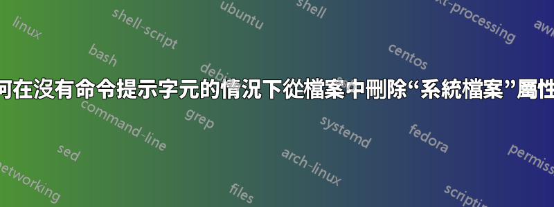 如何在沒有命令提示字元的情況下從檔案中刪除“系統檔案”屬性？