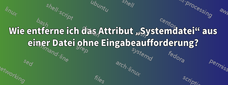 Wie entferne ich das Attribut „Systemdatei“ aus einer Datei ohne Eingabeaufforderung?