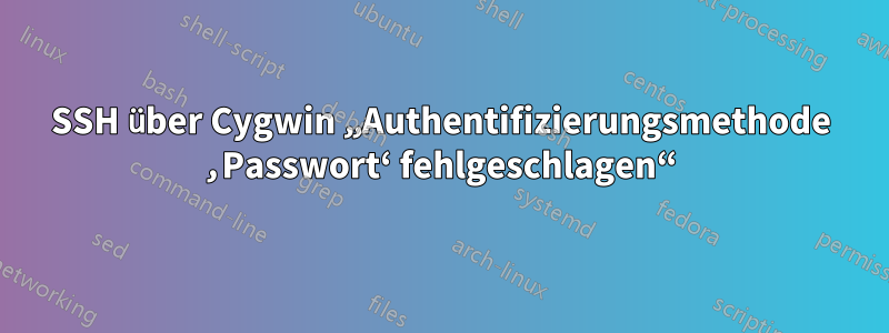 SSH über Cygwin „Authentifizierungsmethode ‚Passwort‘ fehlgeschlagen“