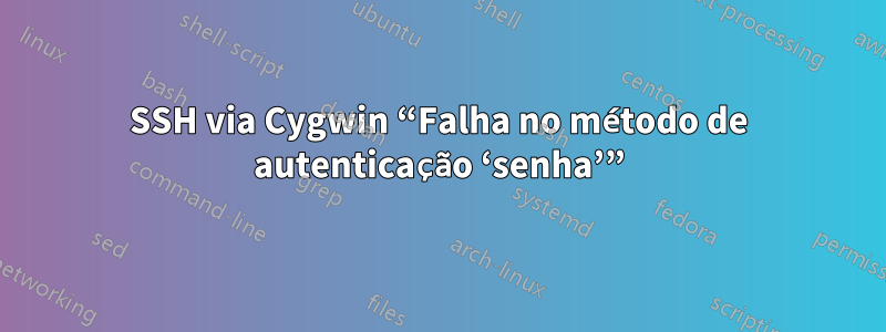 SSH via Cygwin “Falha no método de autenticação ‘senha’”