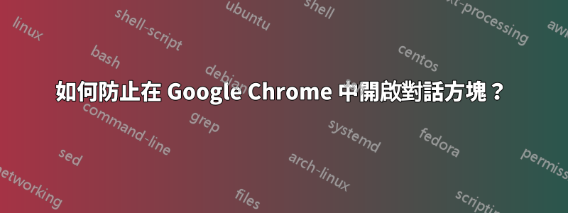 如何防止在 Google Chrome 中開啟對話方塊？
