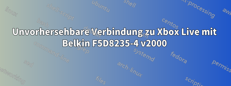 Unvorhersehbare Verbindung zu Xbox Live mit Belkin F5D8235-4 v2000