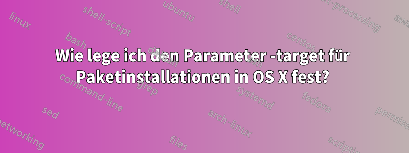 Wie lege ich den Parameter -target für Paketinstallationen in OS X fest?