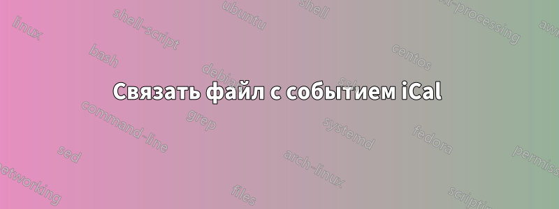 Связать файл с событием iCal