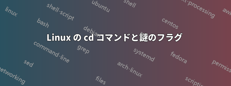 Linux の cd コマンドと謎のフラグ