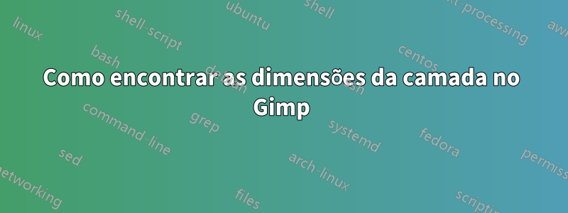 Como encontrar as dimensões da camada no Gimp