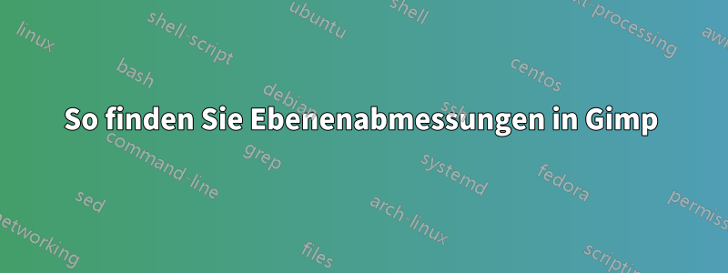 So finden Sie Ebenenabmessungen in Gimp
