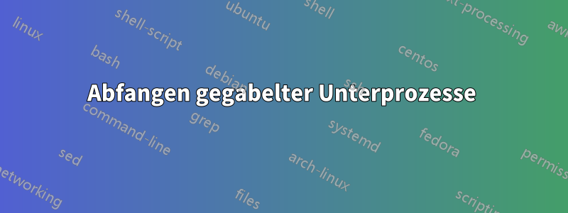 Abfangen gegabelter Unterprozesse