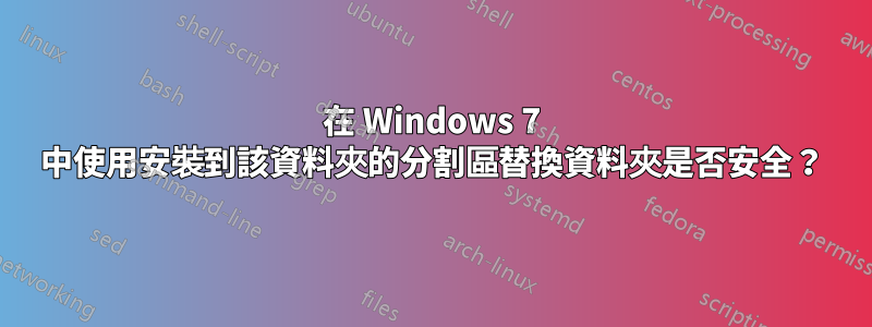在 Windows 7 中使用安裝到該資料夾的分割區替換資料夾是否安全？
