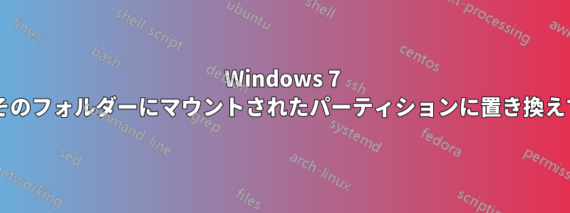 Windows 7 でフォルダーをそのフォルダーにマウントされたパーティションに置き換えても安全ですか?