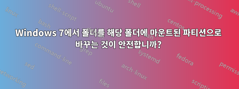 Windows 7에서 폴더를 해당 폴더에 마운트된 파티션으로 바꾸는 것이 안전합니까?