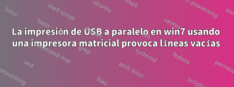 La impresión de USB a paralelo en win7 usando una impresora matricial provoca líneas vacías