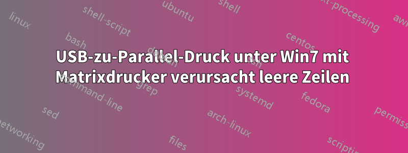 USB-zu-Parallel-Druck unter Win7 mit Matrixdrucker verursacht leere Zeilen