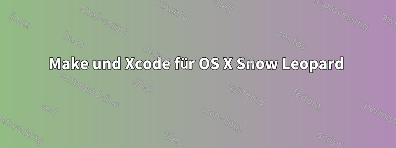 Make und Xcode für OS X Snow Leopard