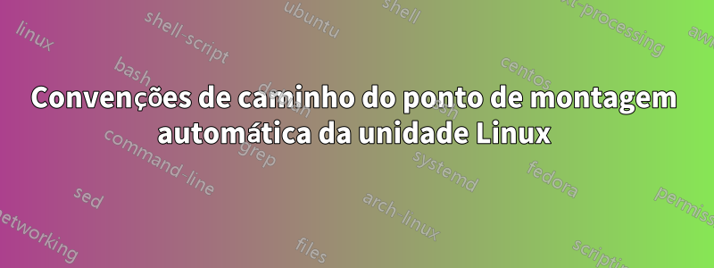 Convenções de caminho do ponto de montagem automática da unidade Linux