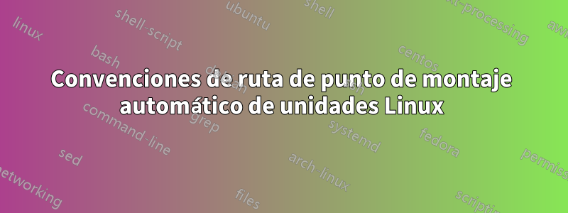 Convenciones de ruta de punto de montaje automático de unidades Linux