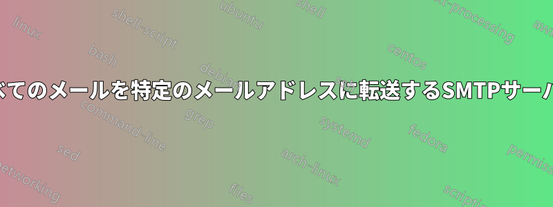 すべてのメールを特定のメールアドレスに転送するSMTPサーバー