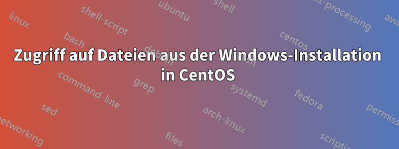 Zugriff auf Dateien aus der Windows-Installation in CentOS