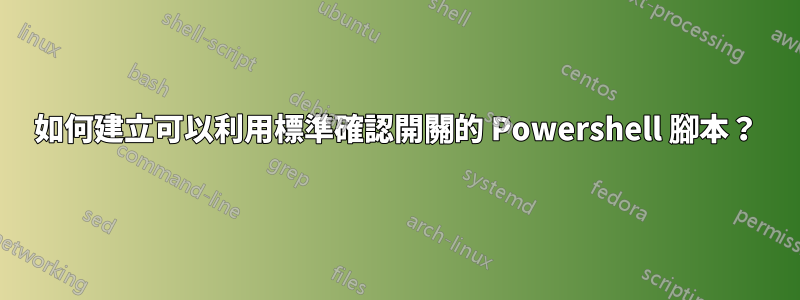 如何建立可以利用標準確認開關的 Powershell 腳本？