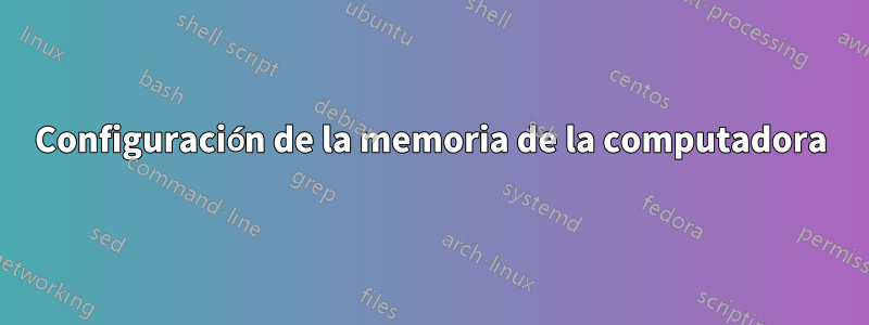 Configuración de la memoria de la computadora